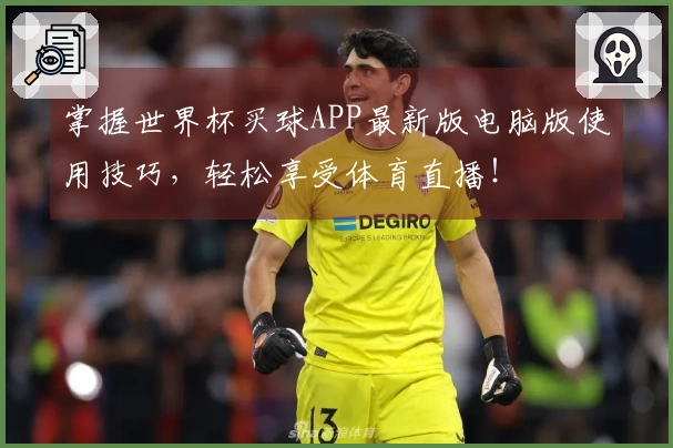 掌握世界杯买球APP最新版电脑版使用技巧，轻松享受体育直播！