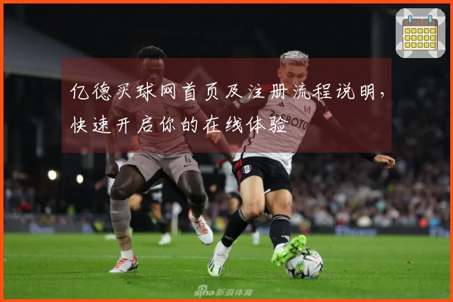 亿德买球网首页及注册流程说明，快速开启你的在线体验