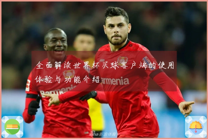 全面解读世界杯买球客户端的使用体验与功能介绍