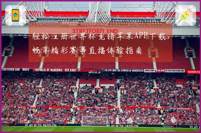 轻松注册世界杯竞猜苹果APP下载，畅享精彩赛事直播体验指南