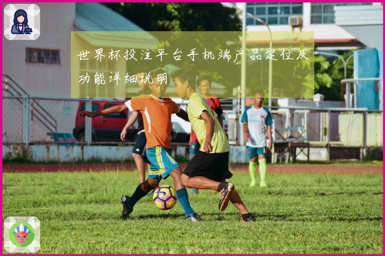世界杯投注平台手机端产品定位及功能详细说明