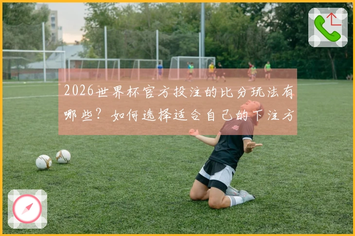 2026世界杯官方投注的比分玩法有哪些？如何选择适合自己的下注方式？