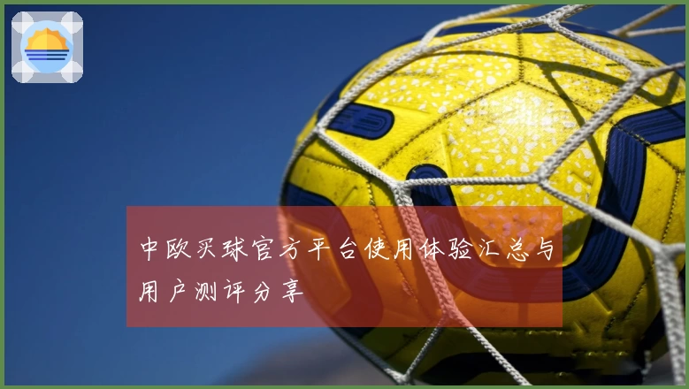 中欧买球官方平台使用体验汇总与用户测评分享